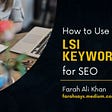 What are LSI Keywords and how to use them for SEO — A simple Guide by Farah Ali Khan