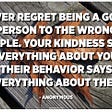 being a good person never regret