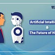 Artificial-Intelligence-The-Future-of-Humans | Verzeo