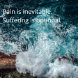 Ocean crashing onto rocks and quote “Pain is inevitable. Suffering is optional”