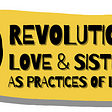 Revolutionary love and sisterhood ad practices of liberation