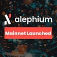 text says, Alephium. Mainnet Launched, on an abstract and colorful background