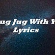 Chug Jug With You Lyrics
