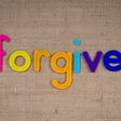 Forgiveness is more for you than for others.