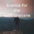 Logo for the ‘Science for the Anthropocene' podcast, picturing a human figure standing on a mountain peak, looking away from the viewer across a misty mountainous landscape.