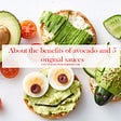 About the benefits of avocado and 5 original sauces