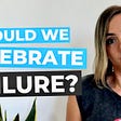 The author of the text asking a question “Should we celebrate failure?”