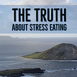 The Truth About Stress Eating