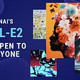 OpenAI dall-e2 now open to everyone article banner. With sample collage of AI generated images on the right side