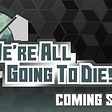 We’re All Going To Die’s logo with a coming soon, a game by Black Banshee Studios.