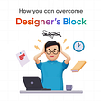 5 tips to overcome Designer’s Block