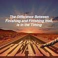 The Difference Between Finishing and Finishing Well, is in the Timing
