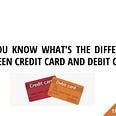 Do you Know What's the Difference Between Credit Card and Debit Card?