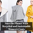 Save the Planet with Recycled and Sustainable Women’s Coats