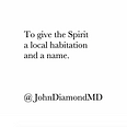 To give the Spirit / a local habitation / and a name. // @JohnDiamondMD
