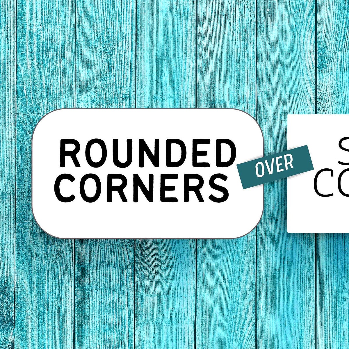 Rounded Corners Over Sharp Corners | by Andrea Perera | Bits and Pieces