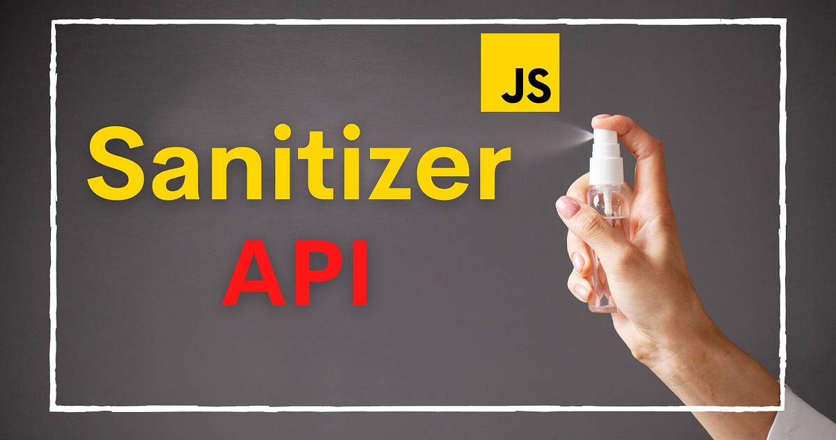 JavaScript Sanitizer API The Modern Way to Safe DOM Manipulation by