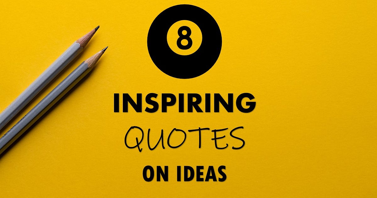 8 Inspiring Quotes On Ideas Every One Should Know | by Mofrad Muntasir ...