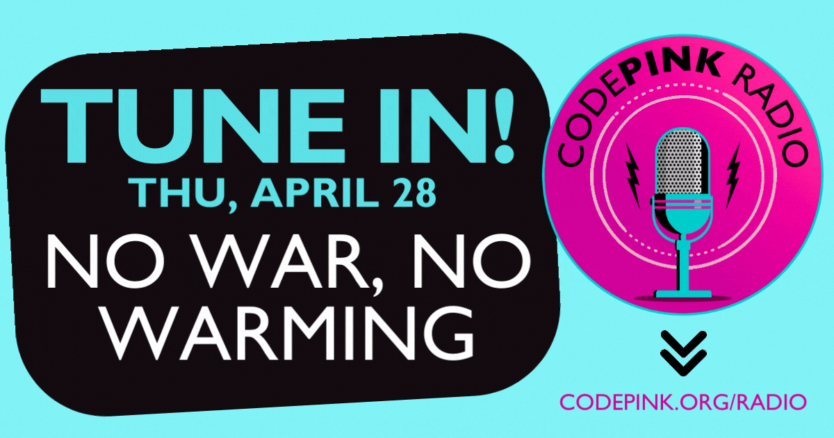 CODEPINK Radio: No War, No Warming
