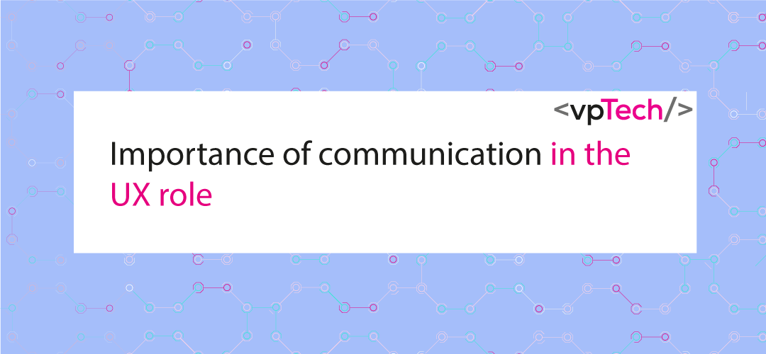 Importance of communication in the UX role