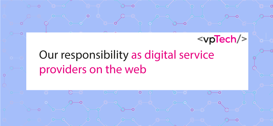 Our responsibility as digital service providers on the web