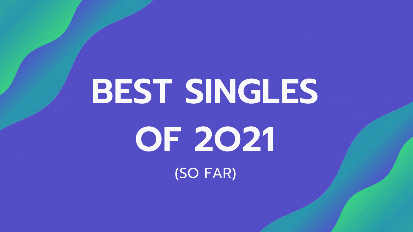 Best Singles of 2021 So Far. W e jumped to 2021 after a slacking… | by
