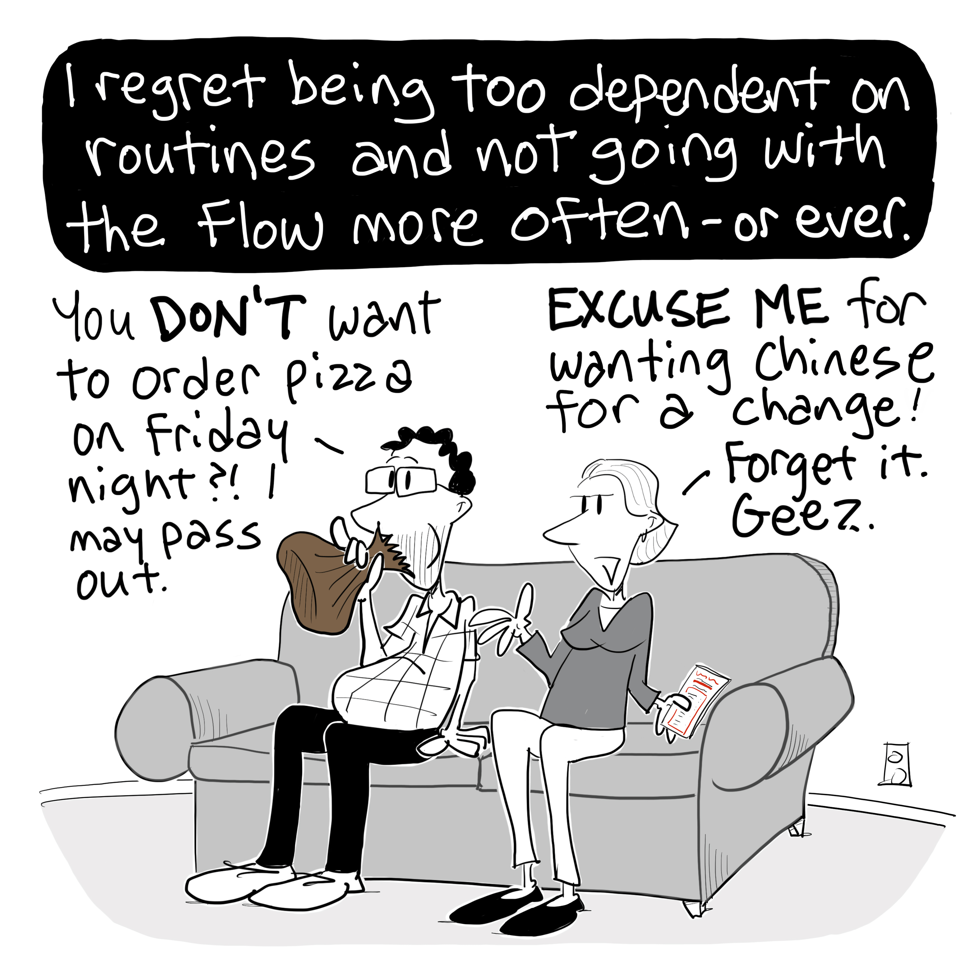 I regret bing too dependent on routines and not going with the flow more often, or ever.