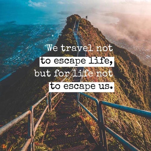 We Travel Not To Escape Life, But For Life Not To Escape Us | by Olivia  Poglianich | Medium