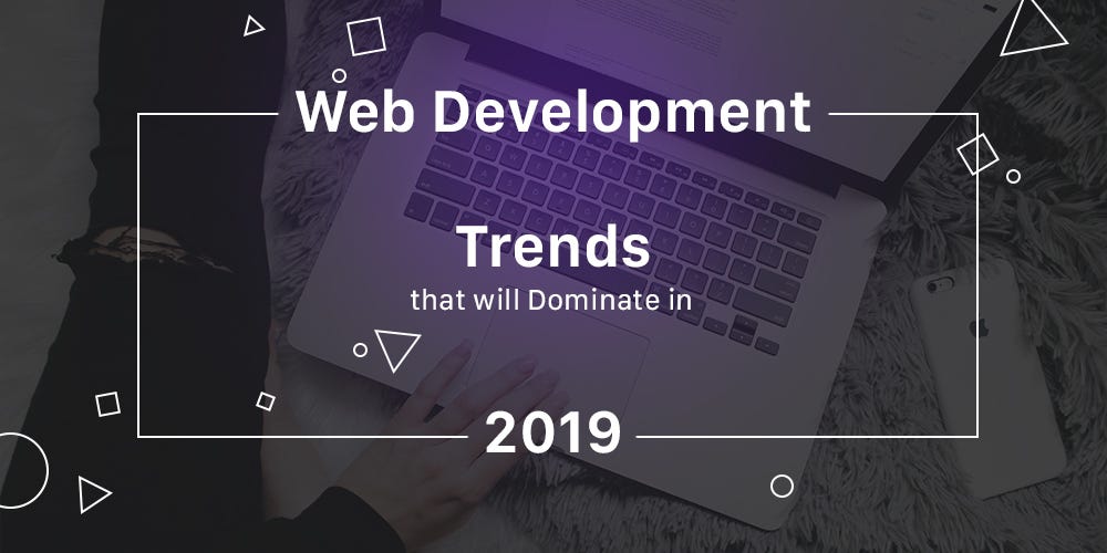 Web Development Trends that will Dominate in 2019 | by DashMagazine | Medium