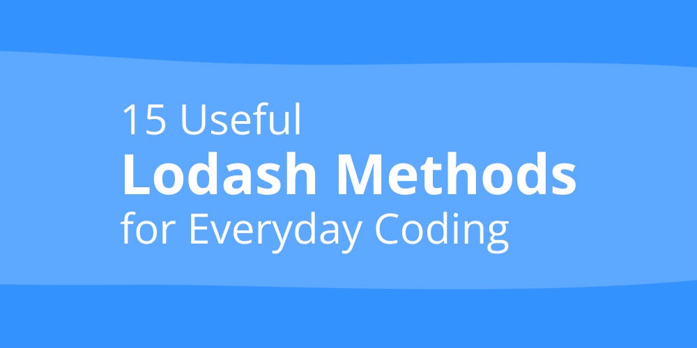 15 Useful Lodash Methods for Everyday Coding