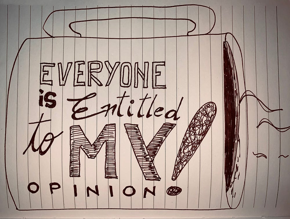 A sketch presenting a cup of coffee with the inscription: “Everyone is entitled to my opinion!” — Created by Captain V