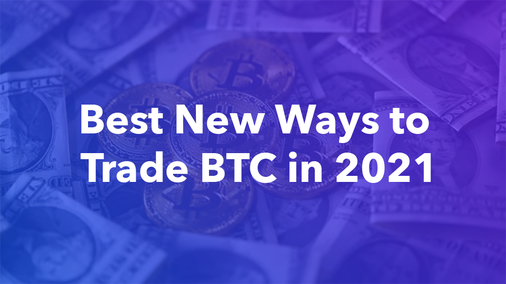 Best New Ways to Trade BTC in 2021 by Aureliuses Medium