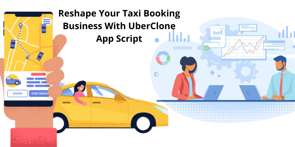 Reshape Your Taxi Booking Business with Uber Clone App Script