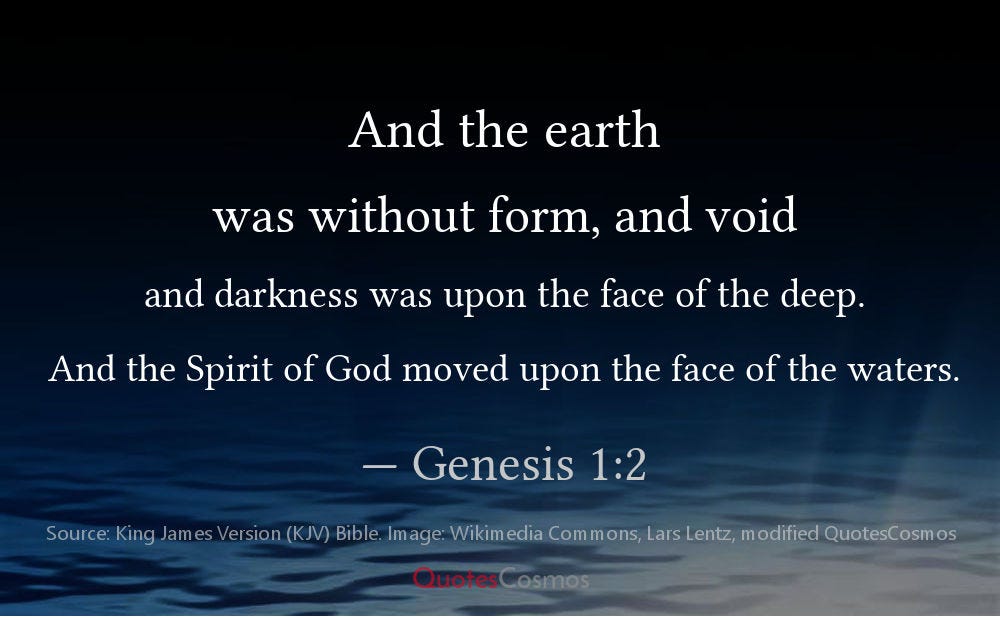 And The Earth Was Without Form And Void And Darkness Was Upon The Face Of The Deep And The Spirit Of God Moved Upon The Face Of The Waters Genesis 1 2