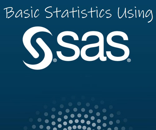 BASIC STATISTICS using SAS. To get meaningful information from the ...
