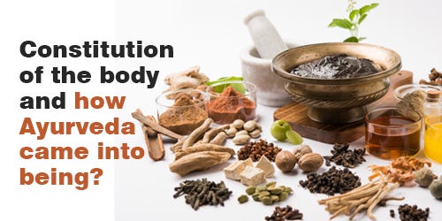 Constitution of the body and how Ayurveda came into being