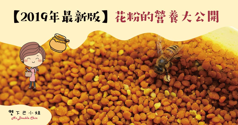 19年最新版 花粉的營養大公開 花粉個體雖小 但它的營養成份十分豐富 幾乎含有全部營養素 並且十分平衡 故被稱為 By 雙下巴小姐