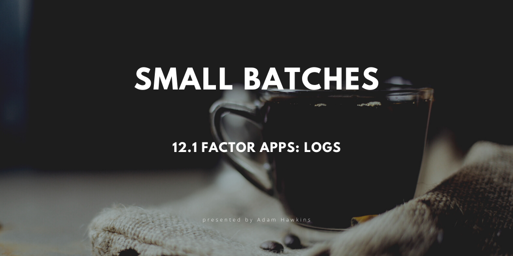 12 1 Factor Apps Logs By Adam Hawkins Small Batches Medium