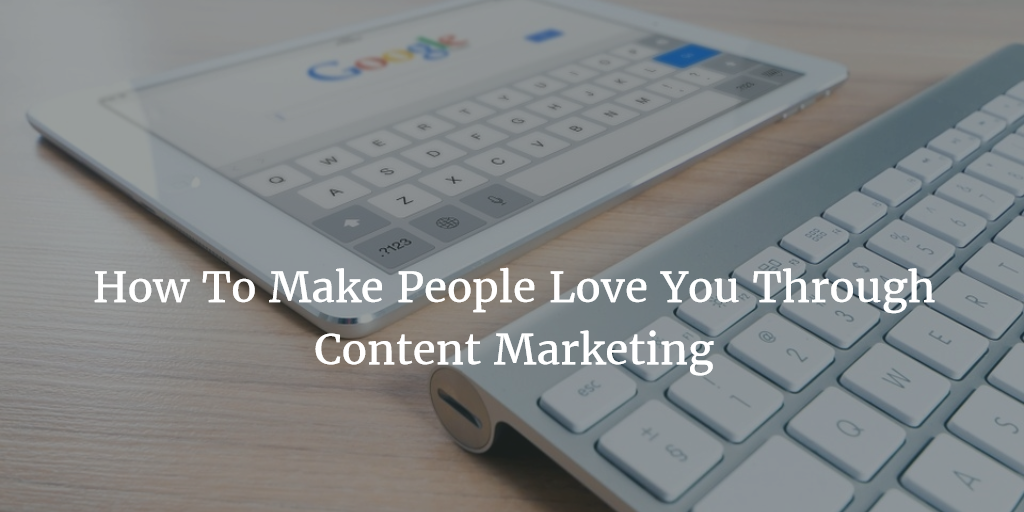 How To Make People Love You Through Content Marketing | by Abrar ...