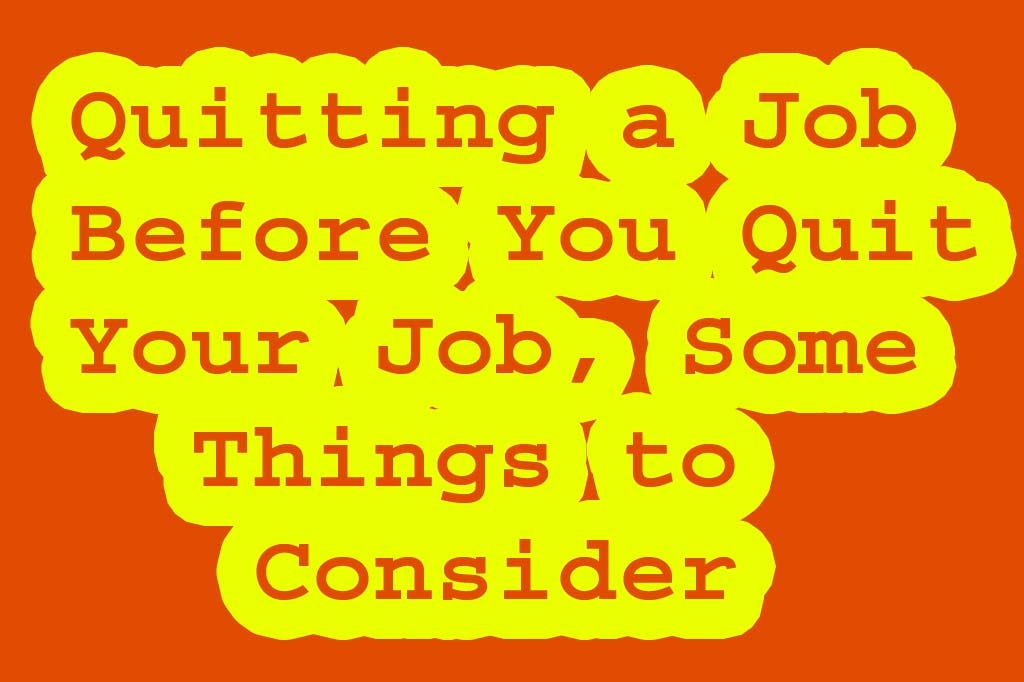 Quitting a Job — Before You Quit Your Job, Some Things to Consider by
