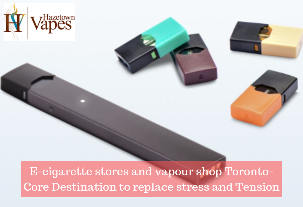 E-cigarette stores and vapour shop Toronto-Core Destination to ...