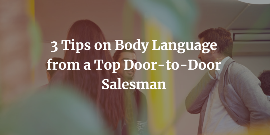 3 Tips On Body Language From A Top Door To Door Salesman