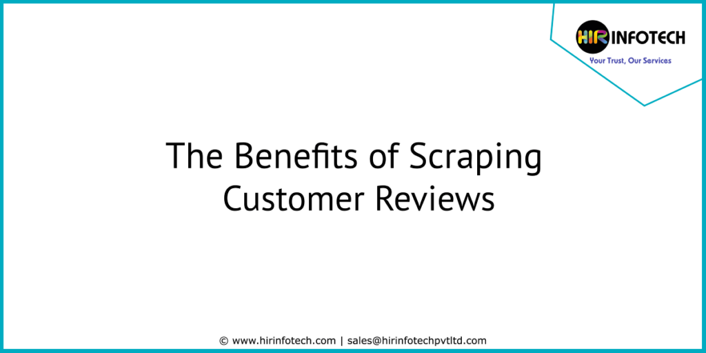 The Benefits of Scraping Customer Reviews by Hir Infotech Hir