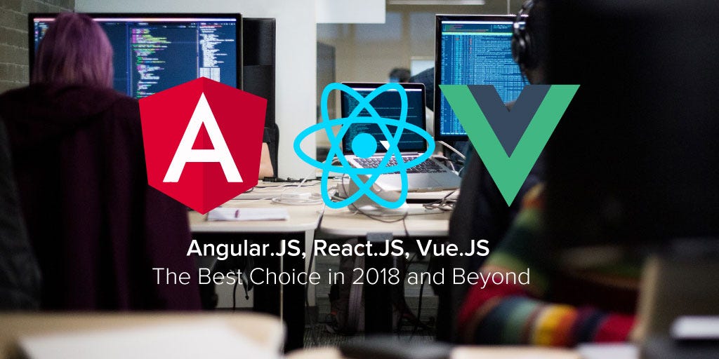 React.JS, Angular.JS, Vue.JS — Which is The Best Choice in 2018 and ...