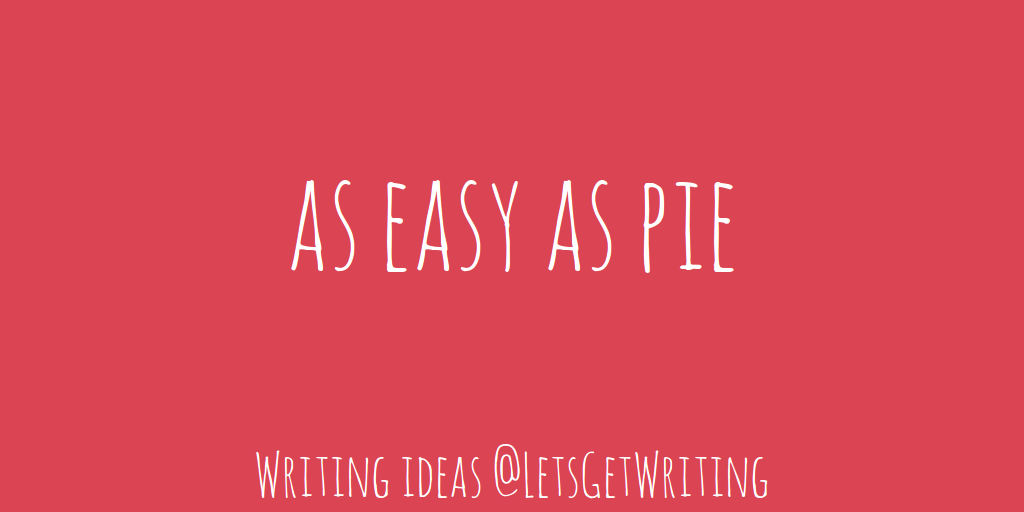 As easy as pie — little ideas to get you writing by Let's get writing