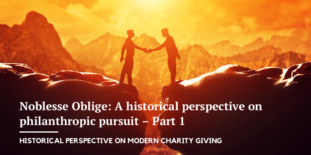 Noblesse Oblige A Historical Perspective On Philanthropic Pursuit