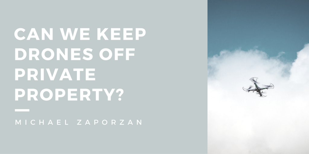 Can we keep drones off private property? by Michael Zaporzan Medium