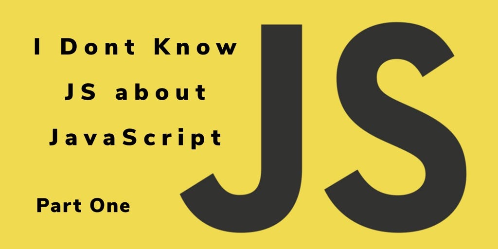 I Don’t Know JS about JavaScript — Part One | by Josh Pasholk | Medium