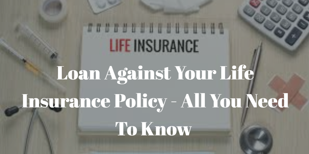 Can You Take A Loan Against Your Life Insurance Policy