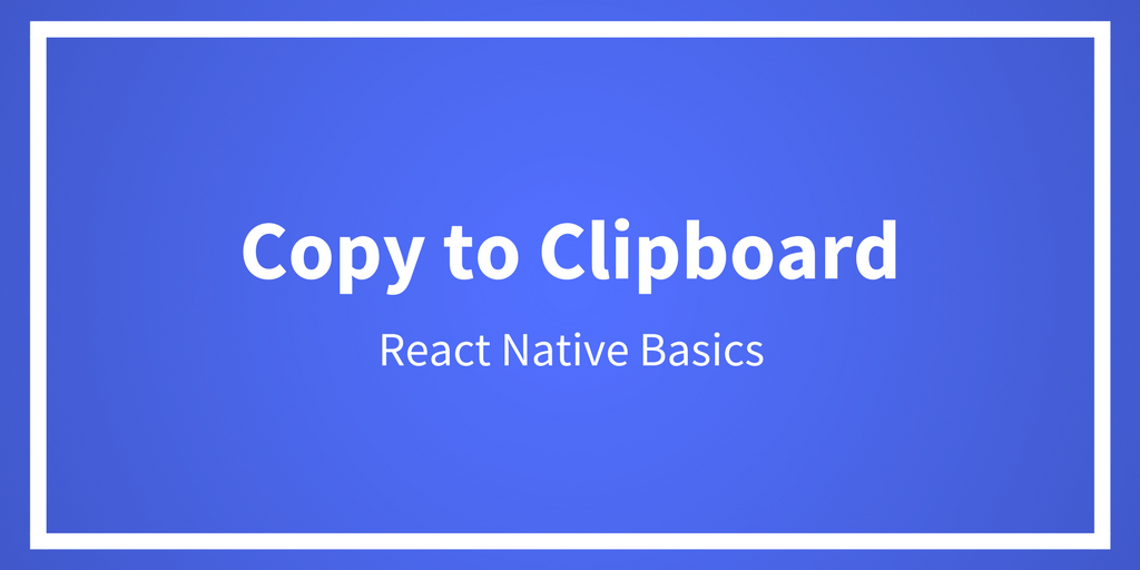 React Native Basics Copy to Clipboard by Spencer Carli The React